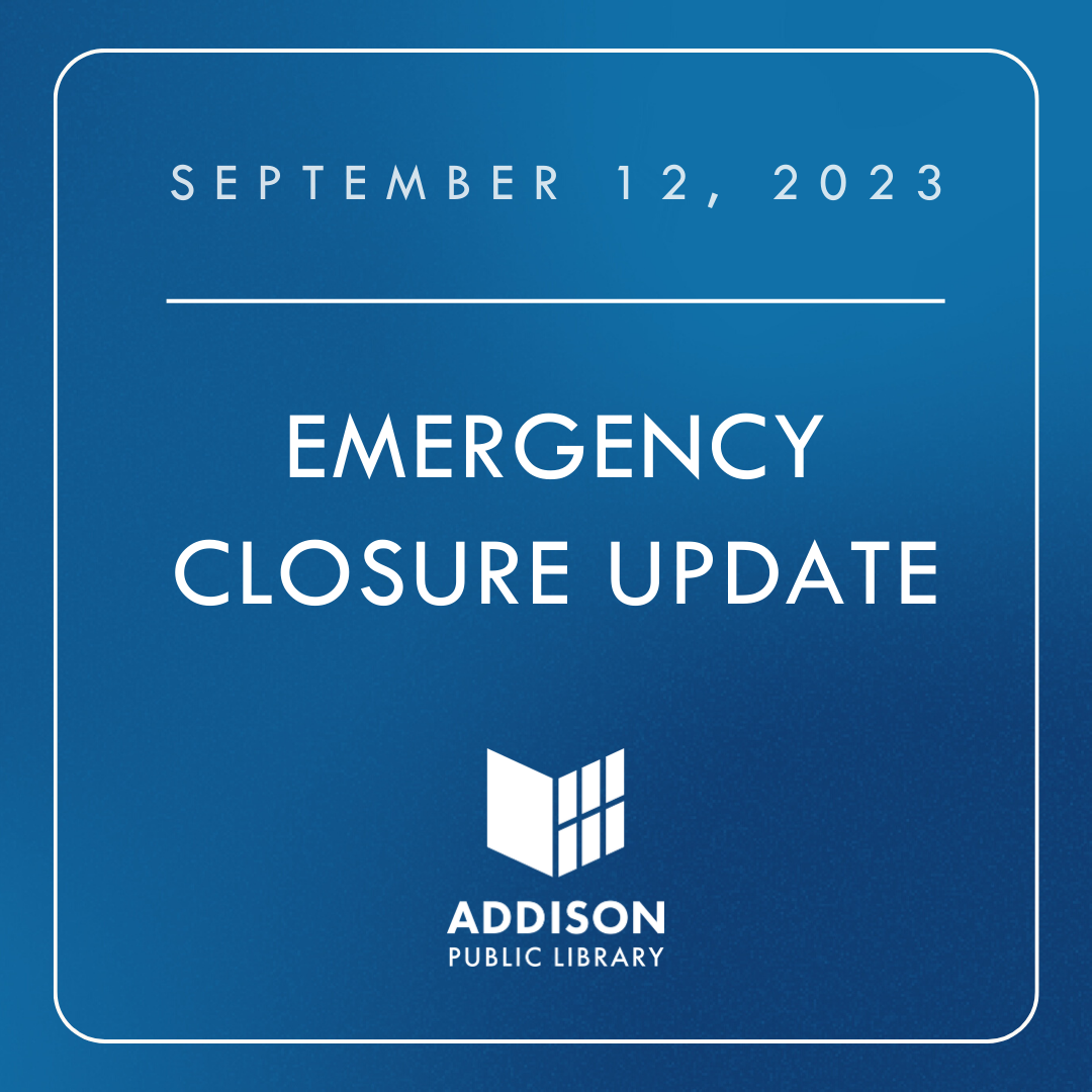 "Blue block image with text 'September 12, 2023 Emergency Closure Update Addison Public Library'"