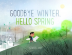 Goodbye Winter, Hello Spring! book cover
